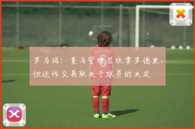 罗马诺：皇马管理层欣赏罗德里，但运作交易取决于球员的决定
