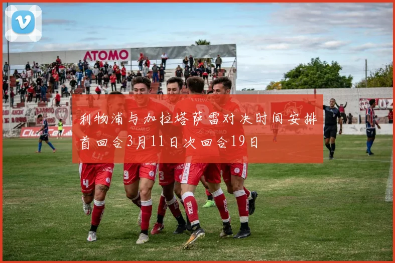 利物浦与加拉塔萨雷对决时间安排首回合3月11日次回合19日